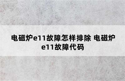 电磁炉e11故障怎样排除 电磁炉e11故障代码